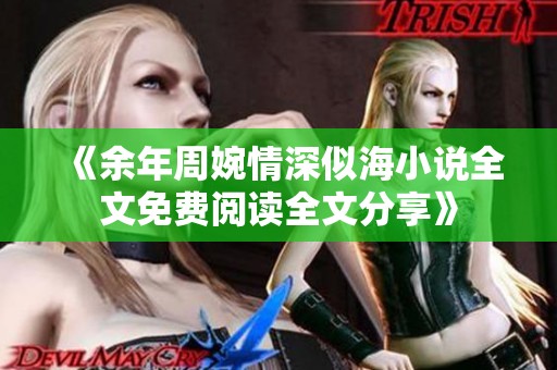 《余年周婉情深似海小说全文免费阅读全文分享》