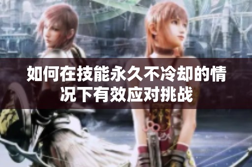 如何在技能永久不冷却的情况下有效应对挑战