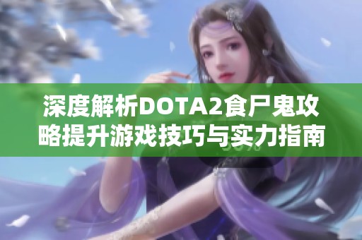 深度解析DOTA2食尸鬼攻略提升游戏技巧与实力指南