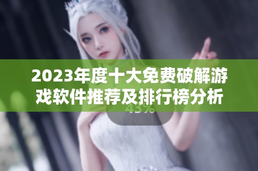 2023年度十大免费破解游戏软件推荐及排行榜分析