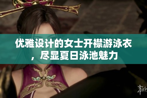 优雅设计的女士开襟游泳衣，尽显夏日泳池魅力