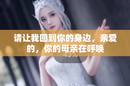 请让我回到你的身边，亲爱的，你的母亲在呼唤