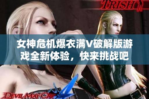 女神危机爆衣满V破解版游戏全新体验，快来挑战吧