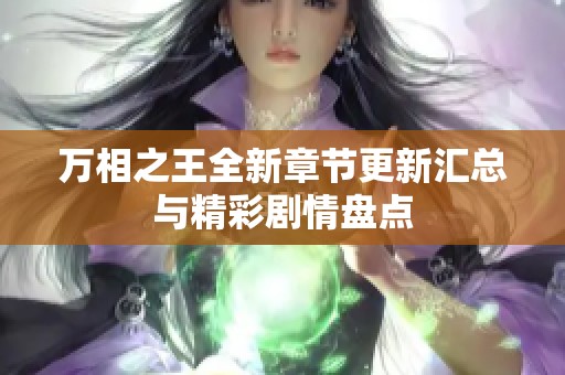 万相之王全新章节更新汇总与精彩剧情盘点