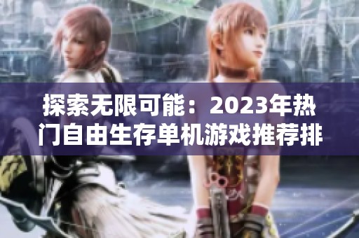 探索无限可能：2023年热门自由生存单机游戏推荐排行榜