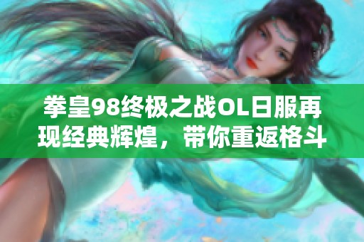 拳皇98终极之战OL日服再现经典辉煌，带你重返格斗巅峰之旅