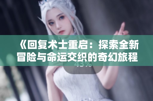《回复术士重启：探索全新冒险与命运交织的奇幻旅程》