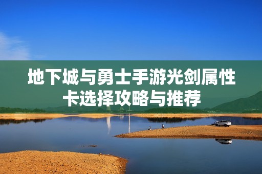 地下城与勇士手游光剑属性卡选择攻略与推荐