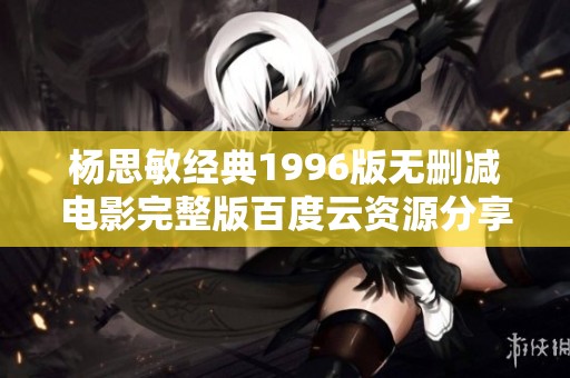杨思敏经典1996版无删减电影完整版百度云资源分享
