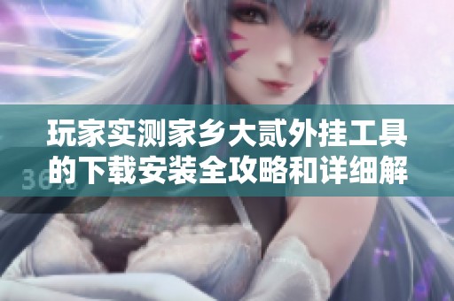 玩家实测家乡大贰外挂工具的下载安装全攻略和详细解析
