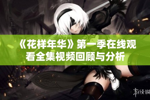《花样年华》第一季在线观看全集视频回顾与分析