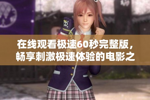 在线观看极速60秒完整版，畅享刺激极速体验的电影之旅