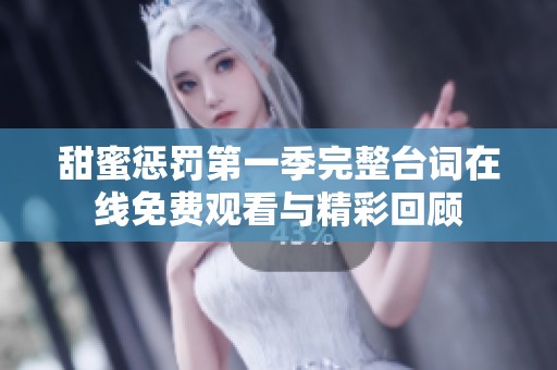 甜蜜惩罚第一季完整台词在线免费观看与精彩回顾
