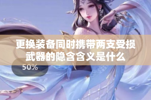 更换装备同时携带两支受损武器的隐含含义是什么