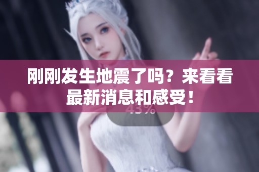 刚刚发生地震了吗？来看看最新消息和感受！