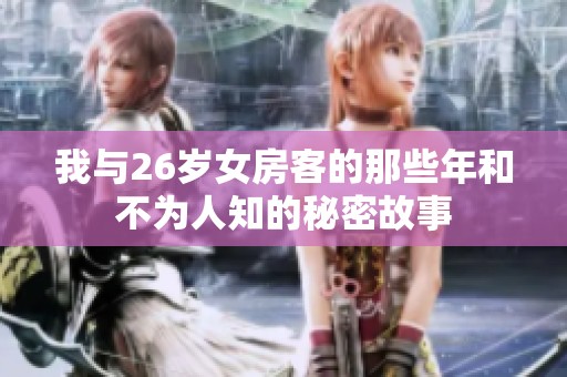 我与26岁女房客的那些年和不为人知的秘密故事