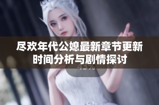 尽欢年代公媳最新章节更新时间分析与剧情探讨
