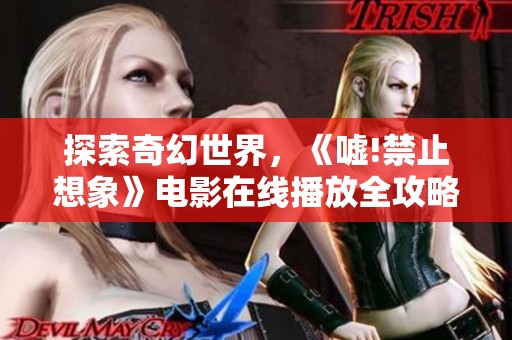 探索奇幻世界，《嘘!禁止想象》电影在线播放全攻略