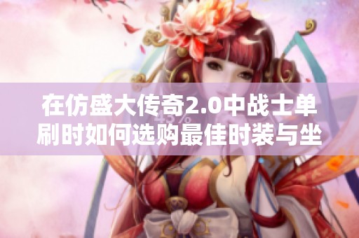 在仿盛大传奇2.0中战士单刷时如何选购最佳时装与坐骑