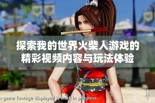 探索我的世界火柴人游戏的精彩视频内容与玩法体验