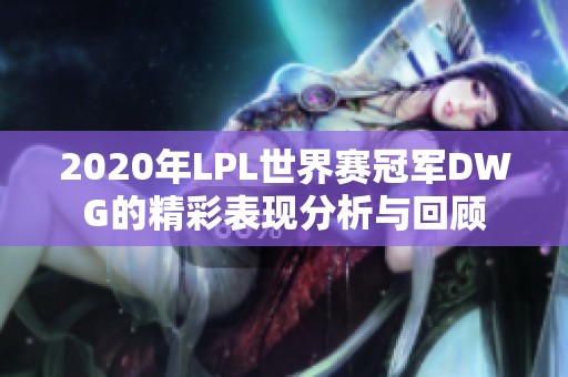 2020年LPL世界赛冠军DWG的精彩表现分析与回顾
