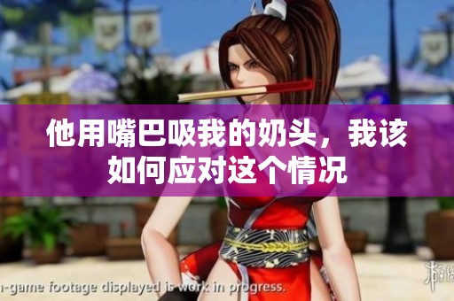 他用嘴巴吸我的奶头，我该如何应对这个情况