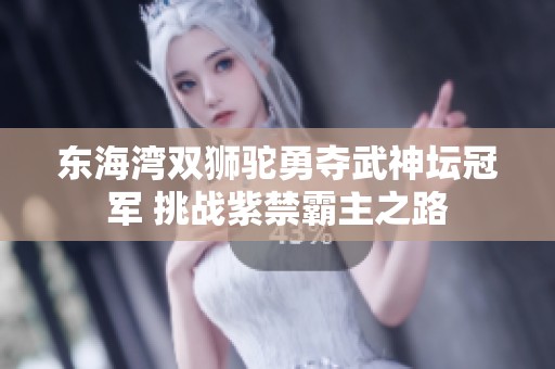 东海湾双狮驼勇夺武神坛冠军 挑战紫禁霸主之路