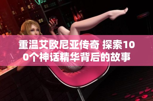 重温艾欧尼亚传奇 探索100个神话精华背后的故事