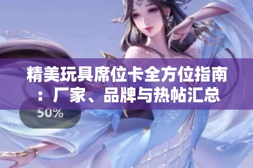 精美玩具席位卡全方位指南：厂家、品牌与热帖汇总
