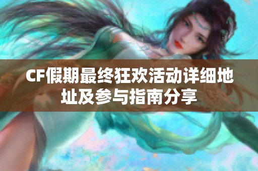 CF假期最终狂欢活动详细地址及参与指南分享