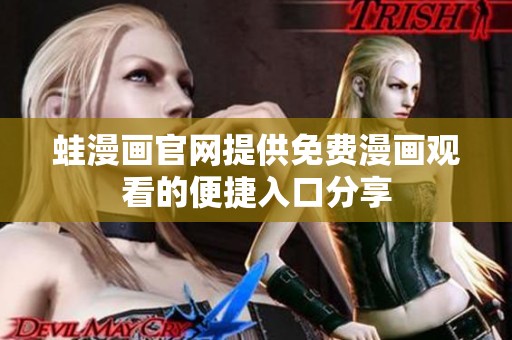 蛙漫画官网提供免费漫画观看的便捷入口分享