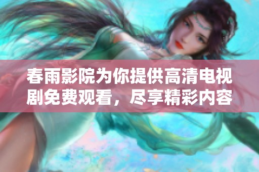 春雨影院为你提供高清电视剧免费观看，尽享精彩内容