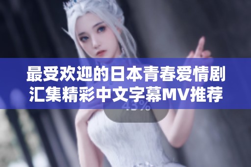 最受欢迎的日本青春爱情剧汇集精彩中文字幕MV推荐