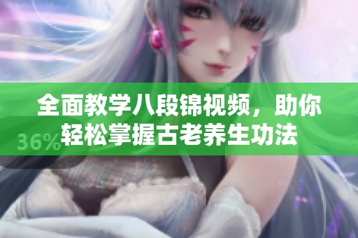 全面教学八段锦视频，助你轻松掌握古老养生功法