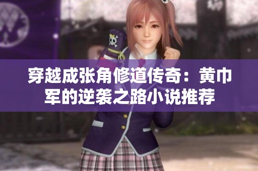 穿越成张角修道传奇：黄巾军的逆袭之路小说推荐