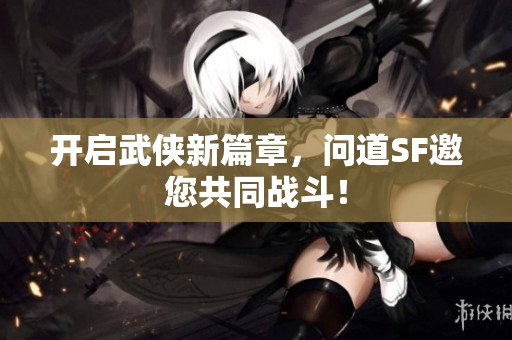 开启武侠新篇章，问道SF邀您共同战斗！
