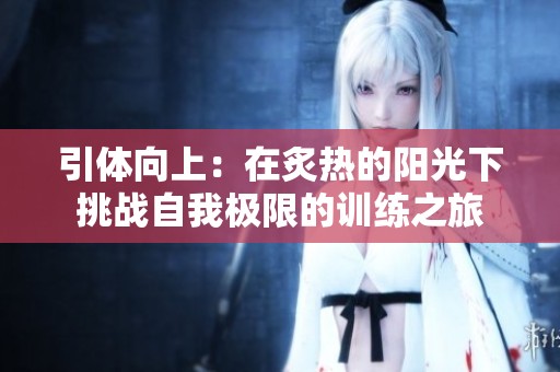 引体向上：在炙热的阳光下挑战自我极限的训练之旅