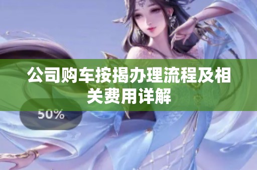 公司购车按揭办理流程及相关费用详解