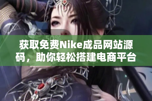 获取免费Nike成品网站源码，助你轻松搭建电商平台