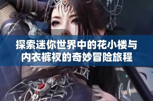 探索迷你世界中的花小楼与内衣裤衩的奇妙冒险旅程