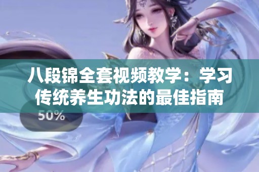 八段锦全套视频教学：学习传统养生功法的最佳指南