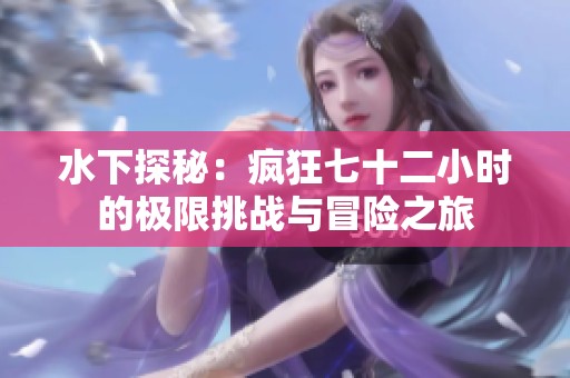 水下探秘：疯狂七十二小时的极限挑战与冒险之旅