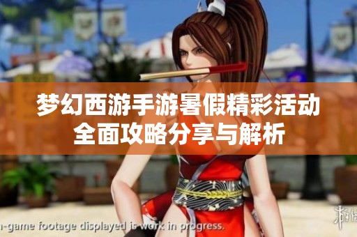 梦幻西游手游暑假精彩活动全面攻略分享与解析