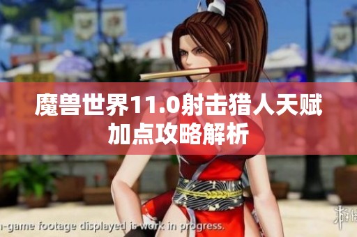 魔兽世界11.0射击猎人天赋加点攻略解析
