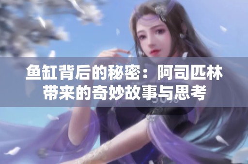 鱼缸背后的秘密：阿司匹林带来的奇妙故事与思考