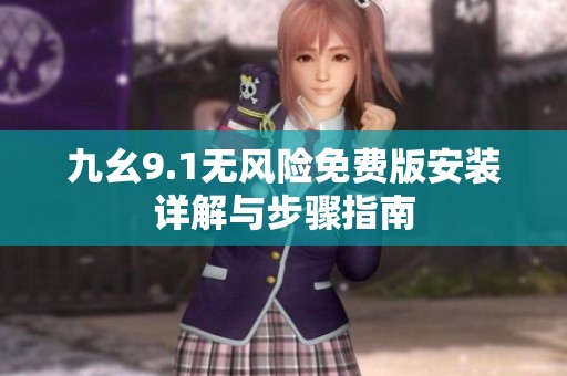 九幺9.1无风险免费版安装详解与步骤指南