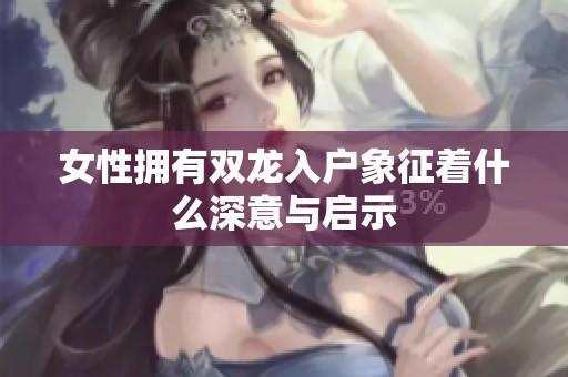 女性拥有双龙入户象征着什么深意与启示