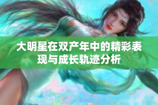 大明星在双产年中的精彩表现与成长轨迹分析