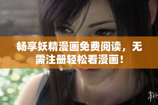 畅享妖精漫画免费阅读，无需注册轻松看漫画！
