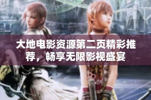 大地电影资源第二页精彩推荐，畅享无限影视盛宴